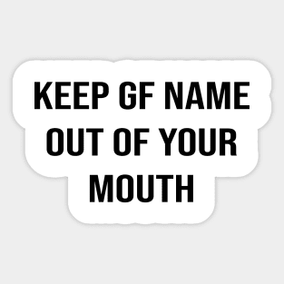 Keep GF Name Out Of Your Mouth Sticker